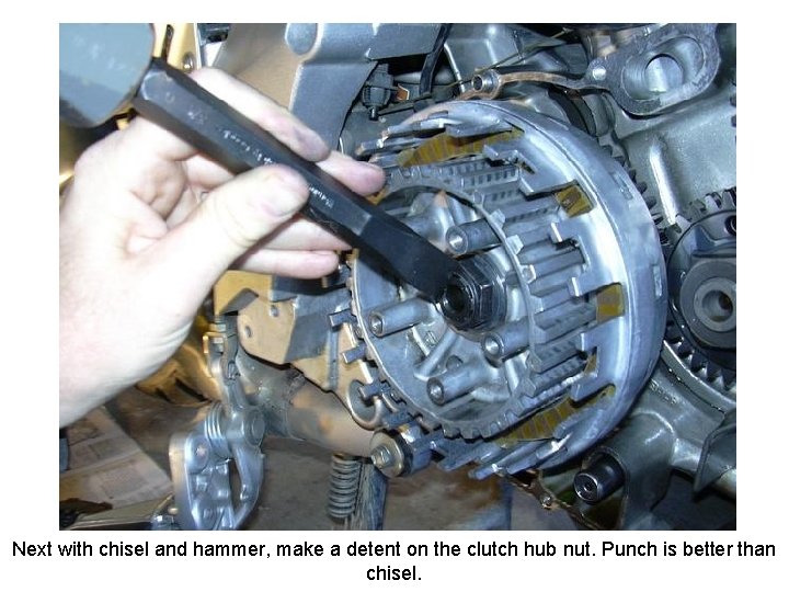 Next with chisel and hammer, make a detent on the clutch hub nut. Punch