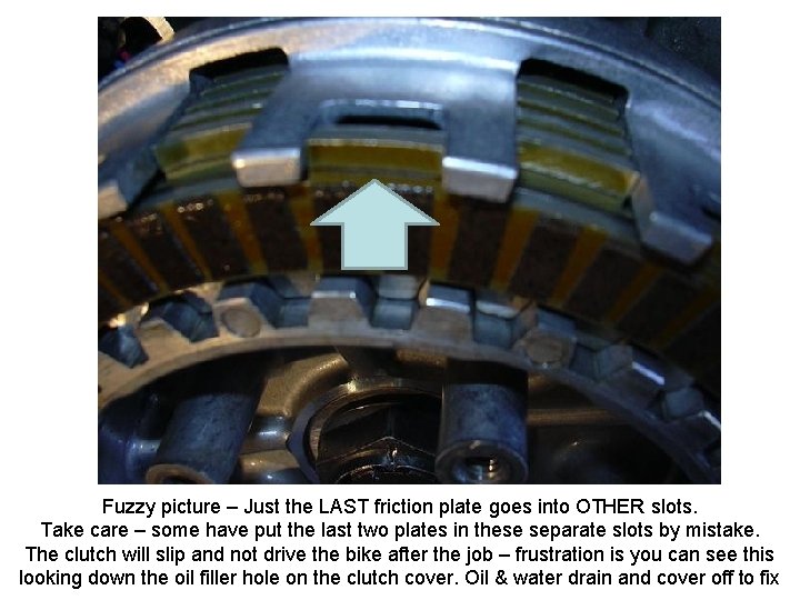 Fuzzy picture – Just the LAST friction plate goes into OTHER slots. Take care