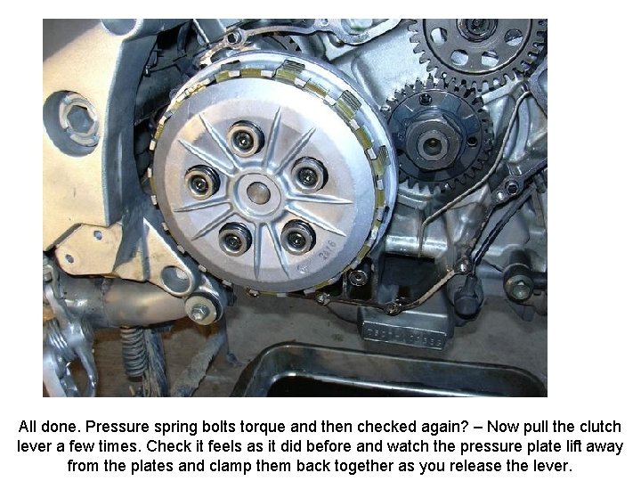 All done. Pressure spring bolts torque and then checked again? – Now pull the