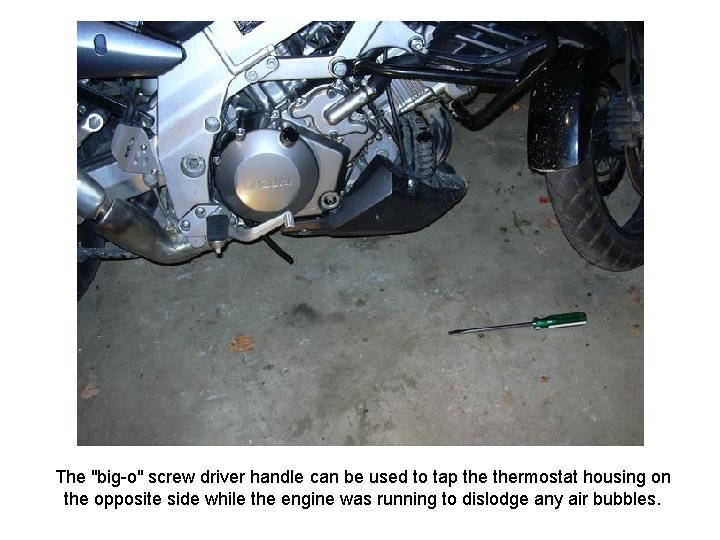 The "big-o" screw driver handle can be used to tap thermostat housing on the