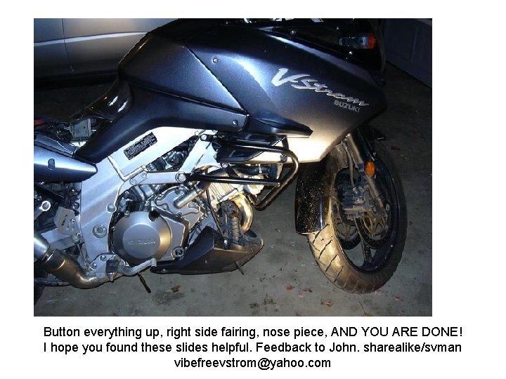 Button everything up, right side fairing, nose piece, AND YOU ARE DONE! I hope