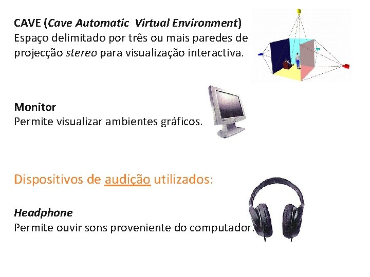 CAVE (Cave Automatic Virtual Environment) Espaço delimitado por três ou mais paredes de projecção