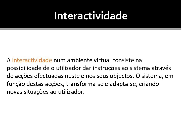 Interactividade A interactividade num ambiente virtual consiste na possibilidade de o utilizador dar instruções