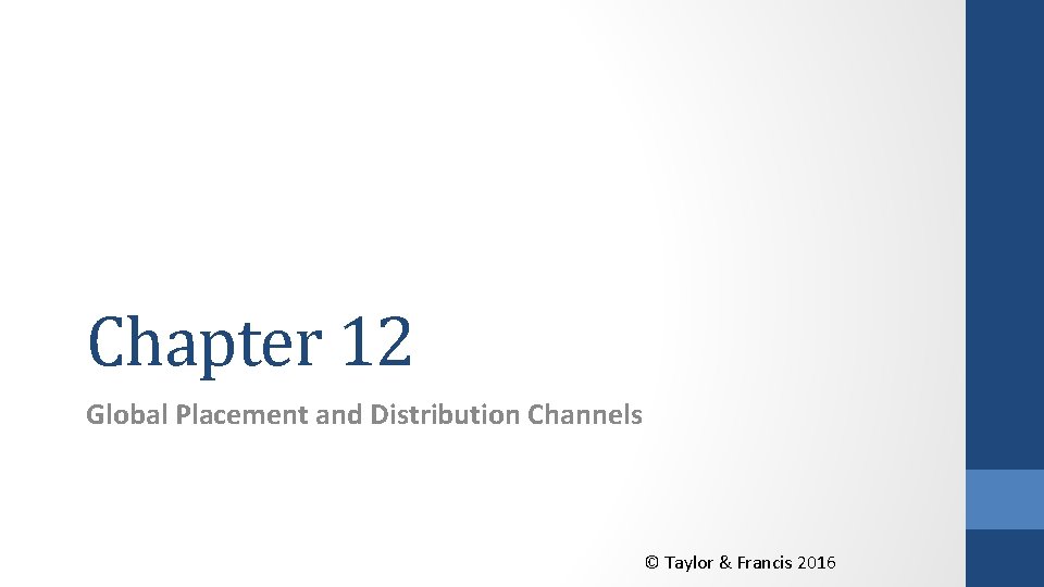 Chapter 12 Global Placement and Distribution Channels © Taylor & Francis 2016 