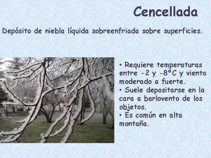 Cencellada Depósito de niebla líquida sobreenfriada sobre superficies. • Requiere temperaturas entre -2 y