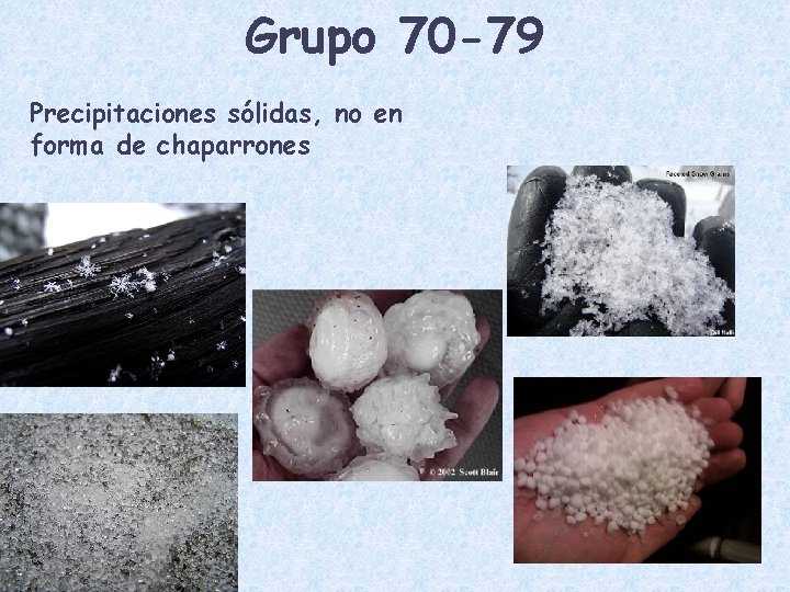 Grupo 70 -79 Precipitaciones sólidas, no en forma de chaparrones 