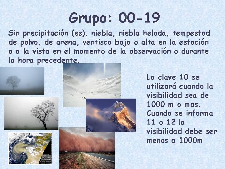 Grupo: 00 -19 Sin precipitación (es), niebla helada, tempestad de polvo, de arena, ventisca