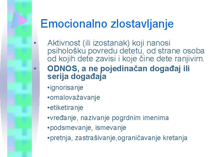 Emocionalno zlostavljanje • • Aktivnost (ili izostanak) koji nanosi psihološku povredu detetu, od strane