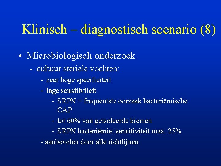 Klinisch – diagnostisch scenario (8) • Microbiologisch onderzoek - cultuur steriele vochten: - zeer