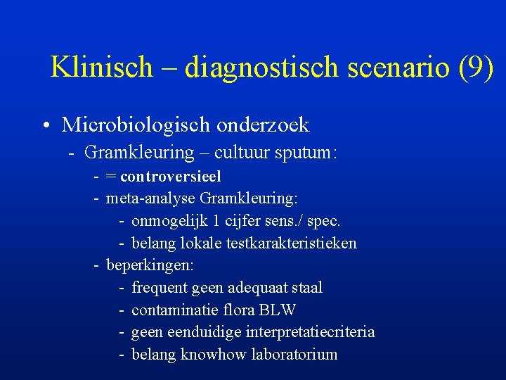 Klinisch – diagnostisch scenario (9) • Microbiologisch onderzoek - Gramkleuring – cultuur sputum: -