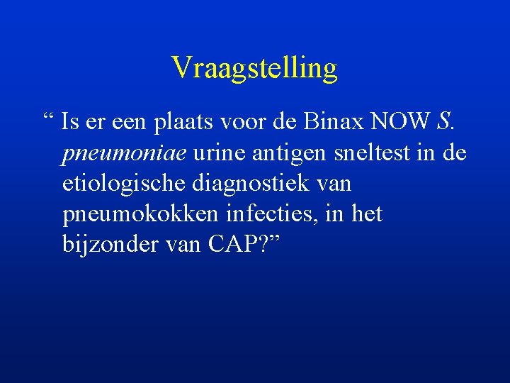 Vraagstelling “ Is er een plaats voor de Binax NOW S. pneumoniae urine antigen