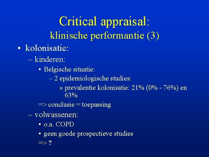 Critical appraisal: klinische performantie (3) • kolonisatie: – kinderen: • Belgische situatie: – 2
