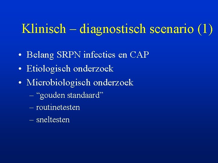 Klinisch – diagnostisch scenario (1) • Belang SRPN infecties en CAP • Etiologisch onderzoek