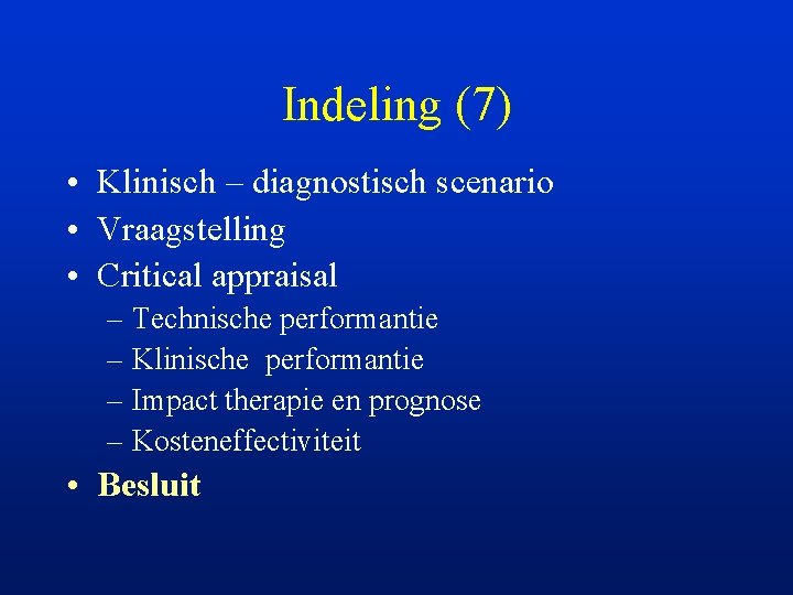 Indeling (7) • Klinisch – diagnostisch scenario • Vraagstelling • Critical appraisal – Technische