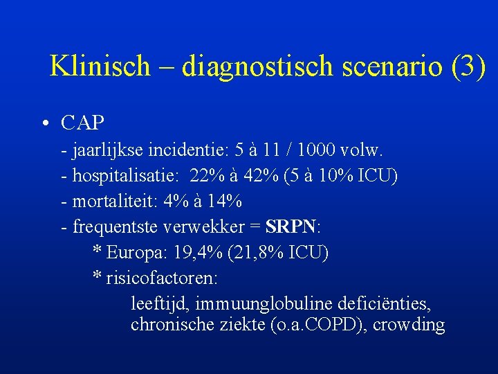 Klinisch – diagnostisch scenario (3) • CAP - jaarlijkse incidentie: 5 à 11 /