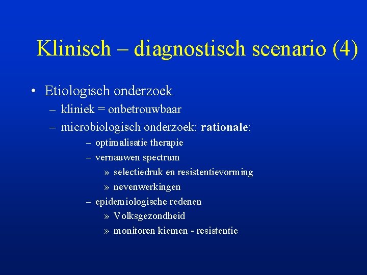Klinisch – diagnostisch scenario (4) • Etiologisch onderzoek – kliniek = onbetrouwbaar – microbiologisch
