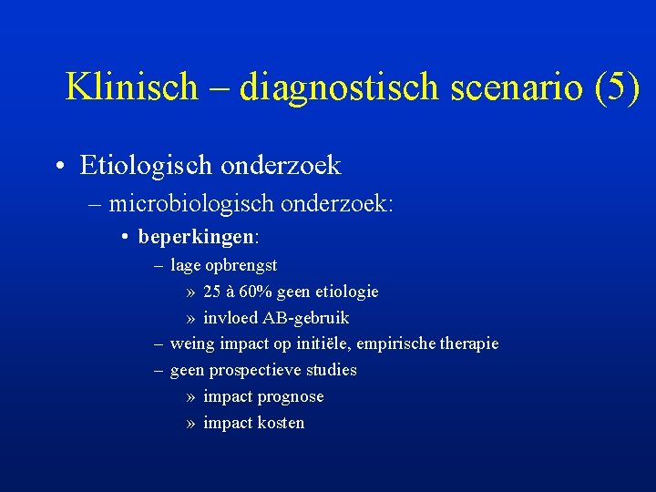 Klinisch – diagnostisch scenario (5) • Etiologisch onderzoek – microbiologisch onderzoek: • beperkingen: –