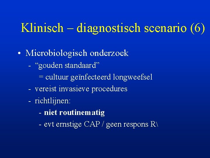 Klinisch – diagnostisch scenario (6) • Microbiologisch onderzoek - “gouden standaard” = cultuur geïnfecteerd