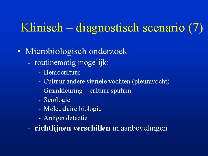 Klinisch – diagnostisch scenario (7) • Microbiologisch onderzoek - routinematig mogelijk: - Hemocultuur Cultuur