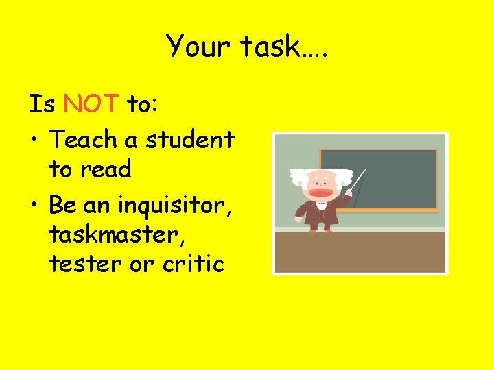 Your task…. Is NOT to: • Teach a student to read • Be an