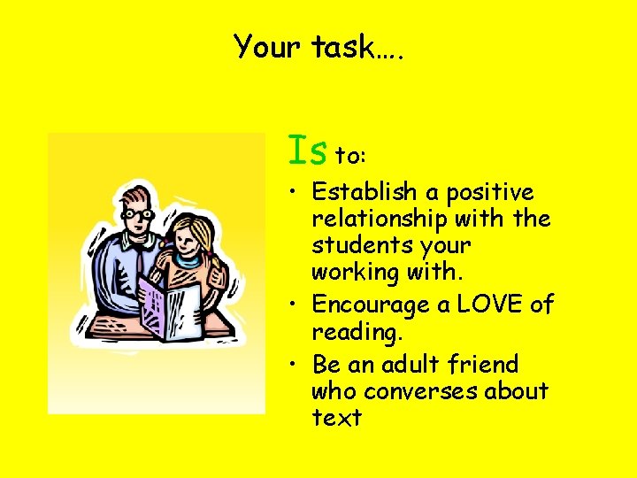 Your task…. Is to: • Establish a positive relationship with the students your working