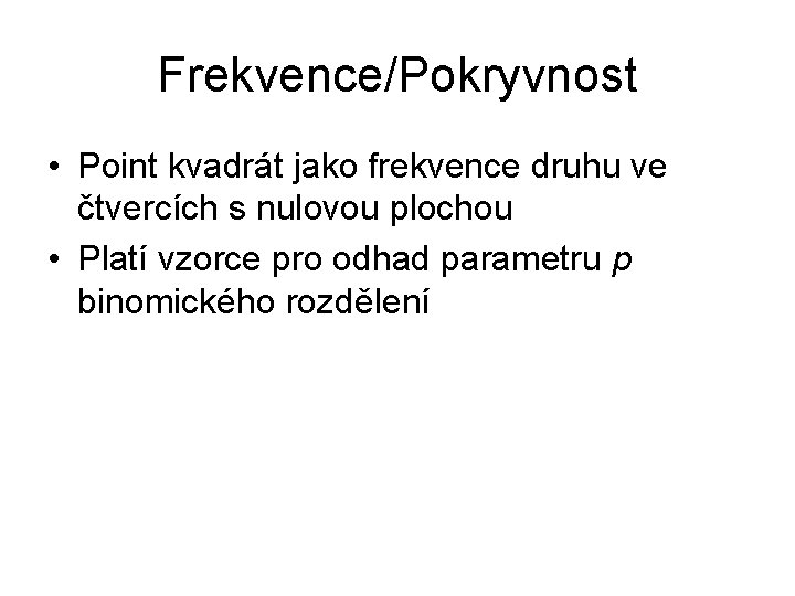 Frekvence/Pokryvnost • Point kvadrát jako frekvence druhu ve čtvercích s nulovou plochou • Platí