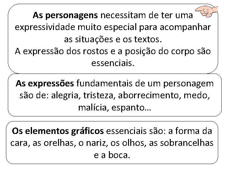 As personagens necessitam de ter uma expressividade muito especial para acompanhar as situações e