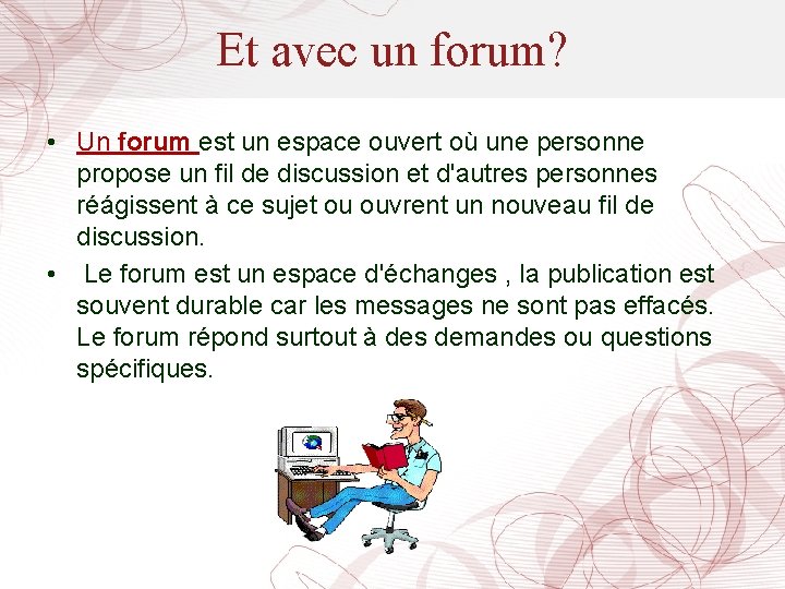 Et avec un forum? • Un forum est un espace ouvert où une personne