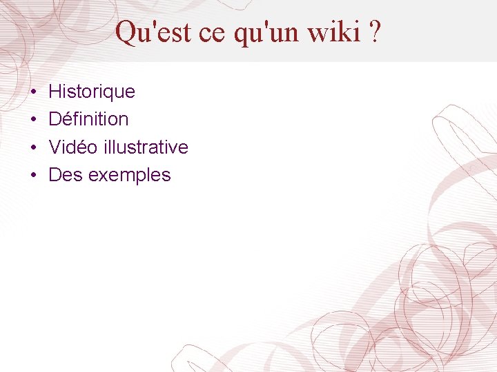 Qu'est ce qu'un wiki ? • • Historique Définition Vidéo illustrative Des exemples 