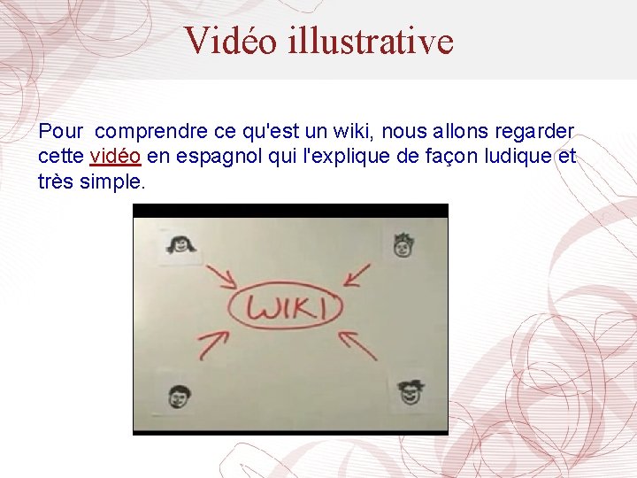 Vidéo illustrative Pour comprendre ce qu'est un wiki, nous allons regarder cette vidéo en