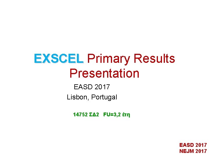 EXSCEL Primary Results Presentation EASD 2017 Lisbon, Portugal 14752 ΣΔ 2 FU=3, 2 έτη