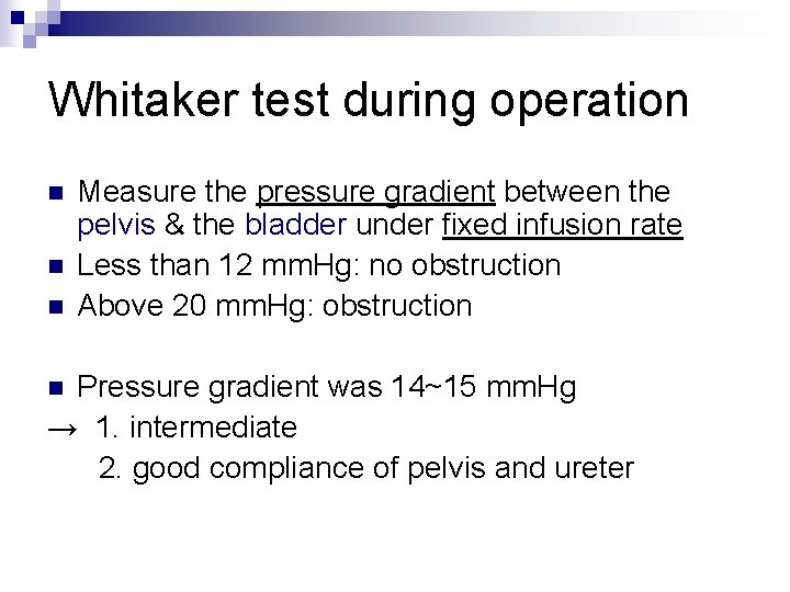Whitaker test during operation n Measure the pressure gradient between the pelvis & the