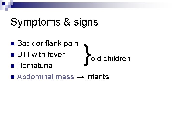 Symptoms & signs Back or flank pain n UTI with fever old children n