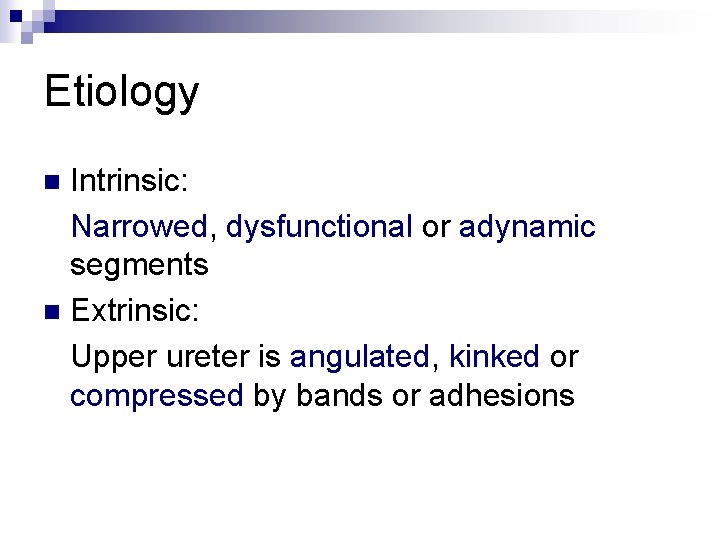 Etiology Intrinsic: Narrowed, dysfunctional or adynamic segments n Extrinsic: Upper ureter is angulated, kinked