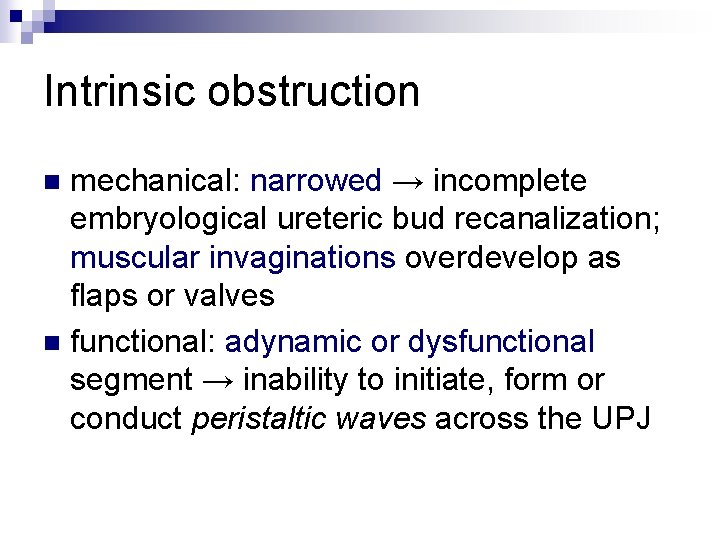 Intrinsic obstruction mechanical: narrowed → incomplete embryological ureteric bud recanalization; muscular invaginations overdevelop as