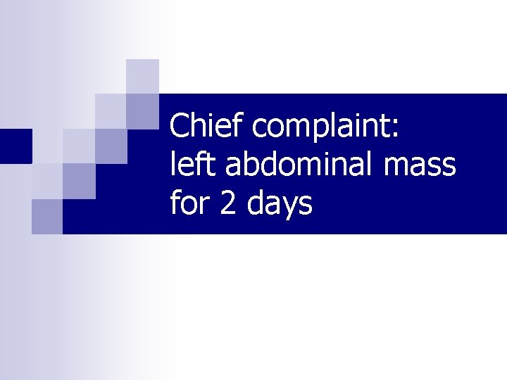 Chief complaint: left abdominal mass for 2 days 