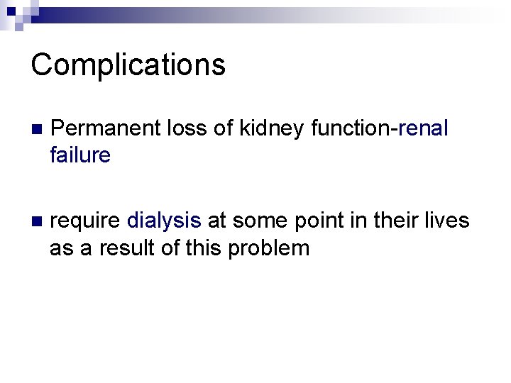 Complications n Permanent loss of kidney function-renal failure n require dialysis at some point