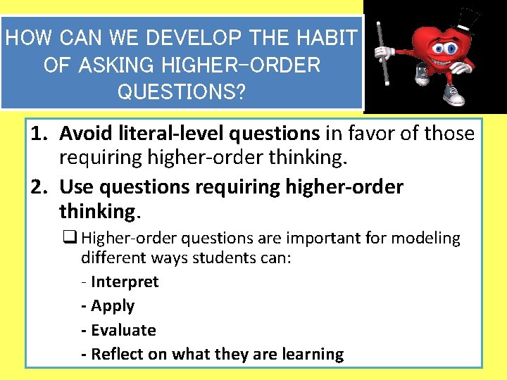 HOW CAN WE DEVELOP THE HABIT OF ASKING HIGHER-ORDER QUESTIONS? 1. Avoid literal-level questions