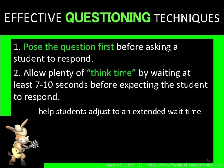 EFFECTIVE QUESTIONING TECHNIQUES 1. Pose the question first before asking a student to respond.