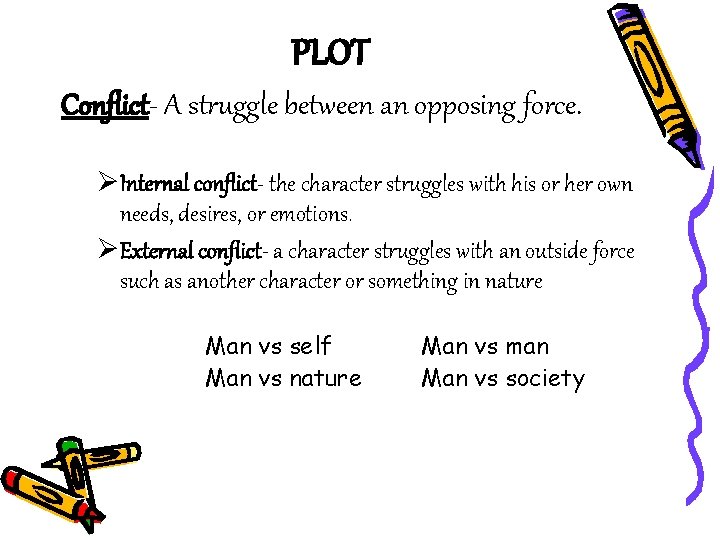 PLOT Conflict- A struggle between an opposing force. ØInternal conflict- the character struggles with