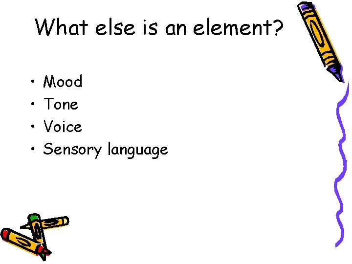 What else is an element? • • Mood Tone Voice Sensory language 