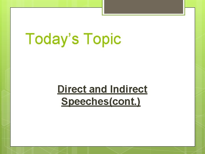 Today’s Topic Direct and Indirect Speeches(cont. ) 