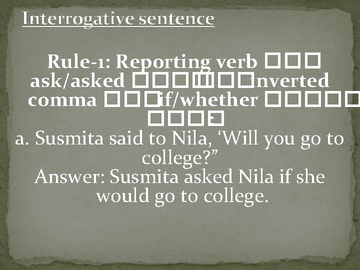 Interrogative sentence Rule-1: Reporting verb ��� ask/asked ���� ���inverted comma ���if/whether ����� : a.