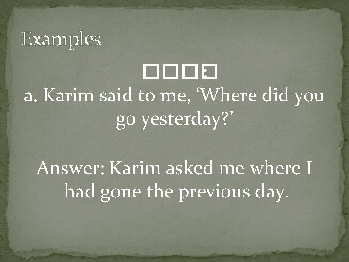 Examples ���� : a. Karim said to me, ‘Where did you go yesterday? ’