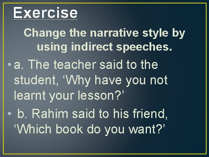 Exercise Change the narrative style by using indirect speeches. • a. The teacher said