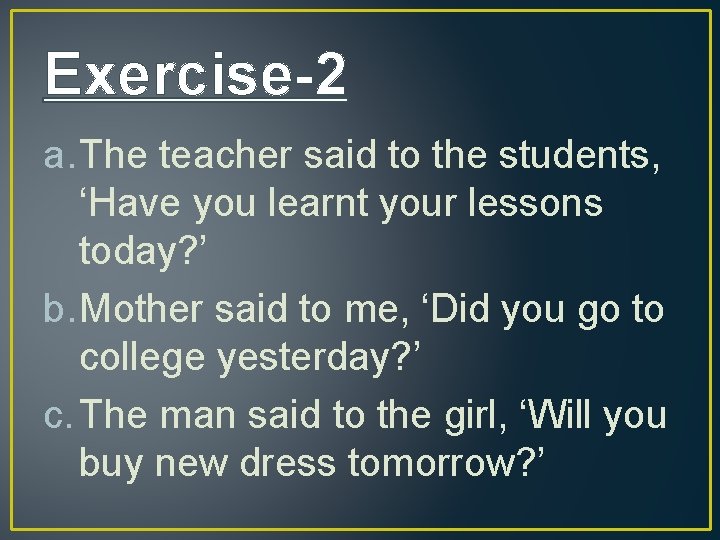 Exercise-2 a. The teacher said to the students, ‘Have you learnt your lessons today?