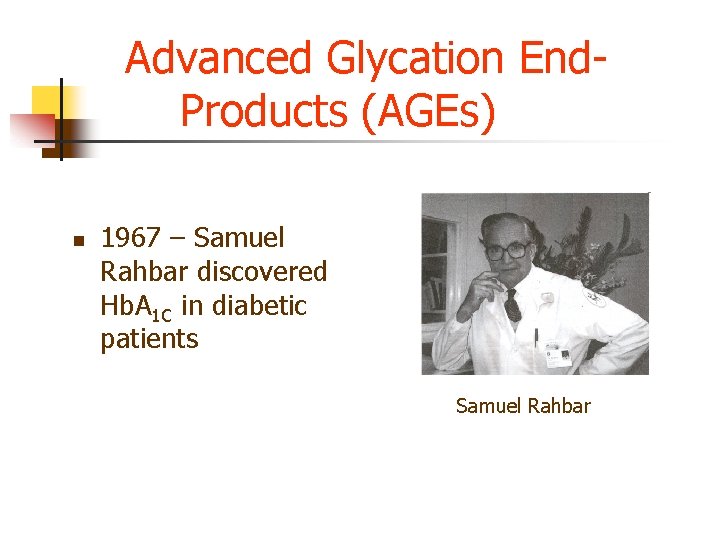 Advanced Glycation End. Products (AGEs) n 1967 – Samuel Rahbar discovered Hb. A 1 Advanced Glycation End. Products (AGEs) n 1967 – Samuel Rahbar discovered Hb. A 1