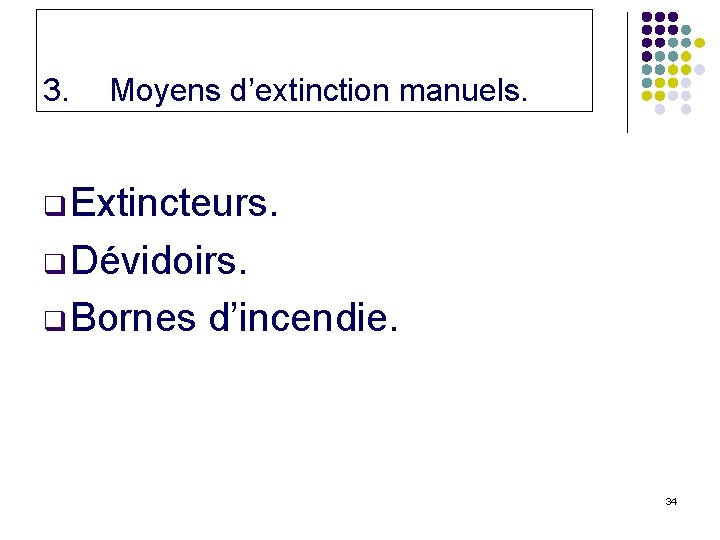 3. Moyens d’extinction manuels. q Extincteurs. q Dévidoirs. q Bornes d’incendie. 34 