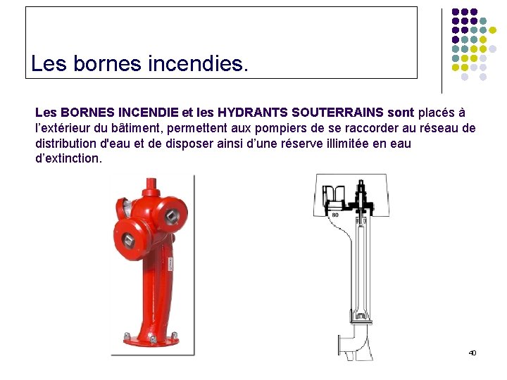 Les bornes incendies. Les BORNES INCENDIE et les HYDRANTS SOUTERRAINS sont placés à l’extérieur