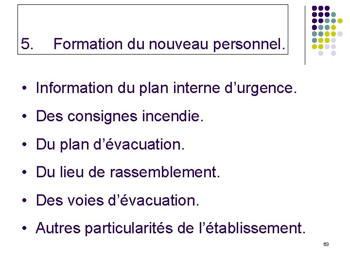 5. Formation du nouveau personnel. • Information du plan interne d’urgence. • Des consignes